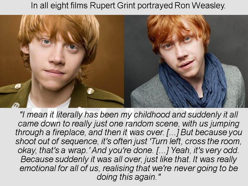In all eight films Rupert Grint portrayed Ron Weasley.     